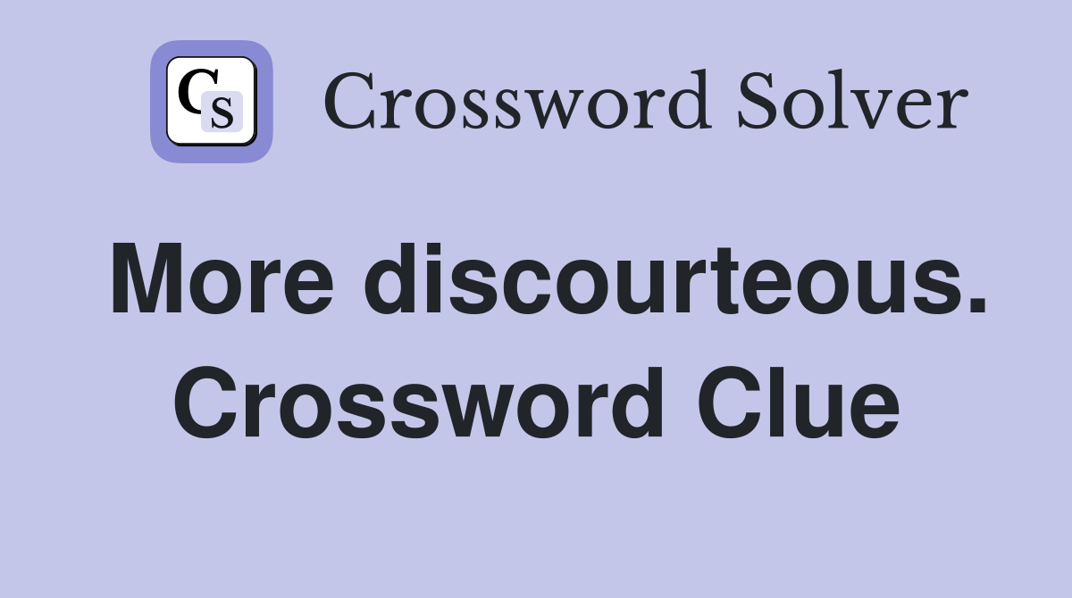 More discourteous. Crossword Clue