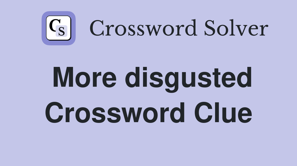 More disgusted Crossword Clue