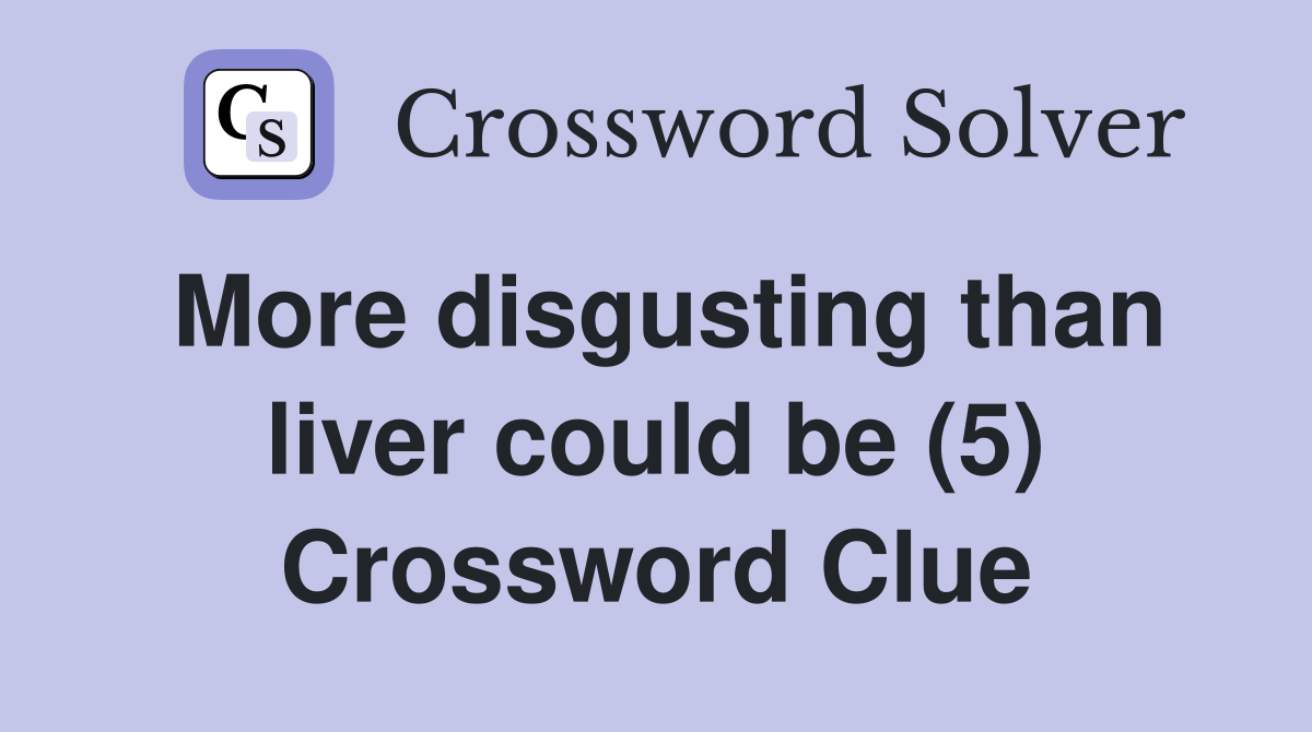 More disgusting than liver could be (5) Crossword Clue