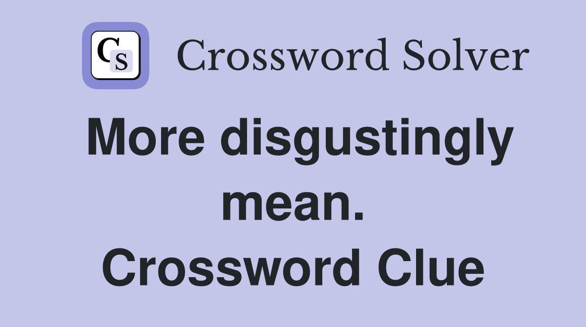 More disgustingly mean. Crossword Clue