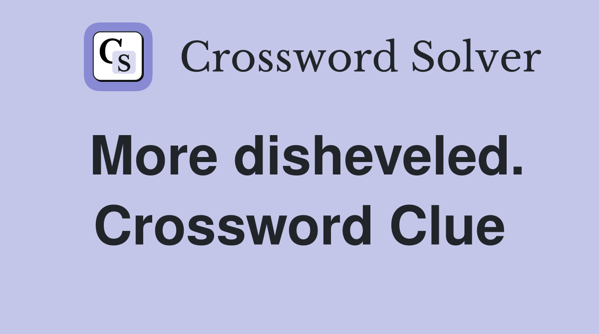 More disheveled. Crossword Clue