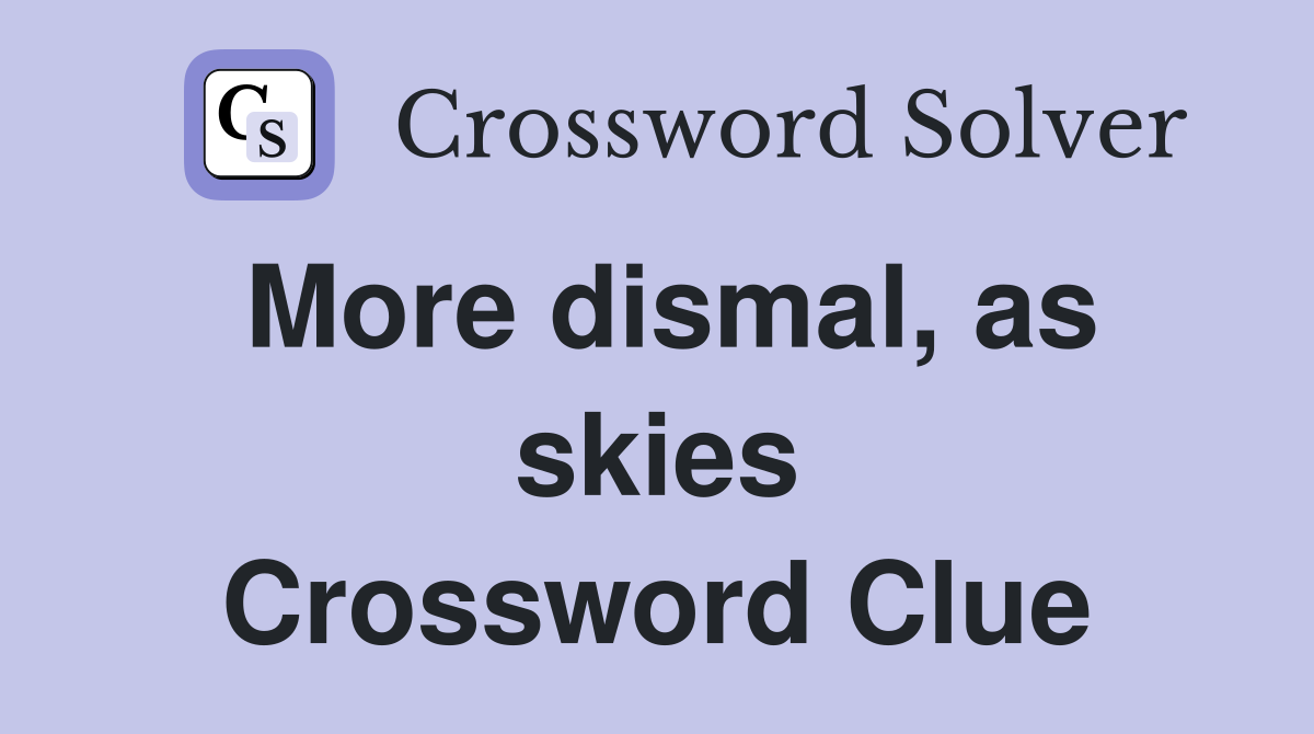 More dismal, as skies Crossword Clue