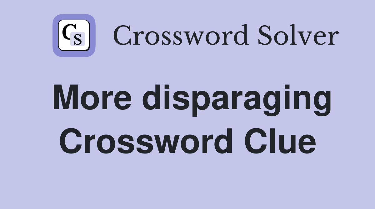 More disparaging Crossword Clue