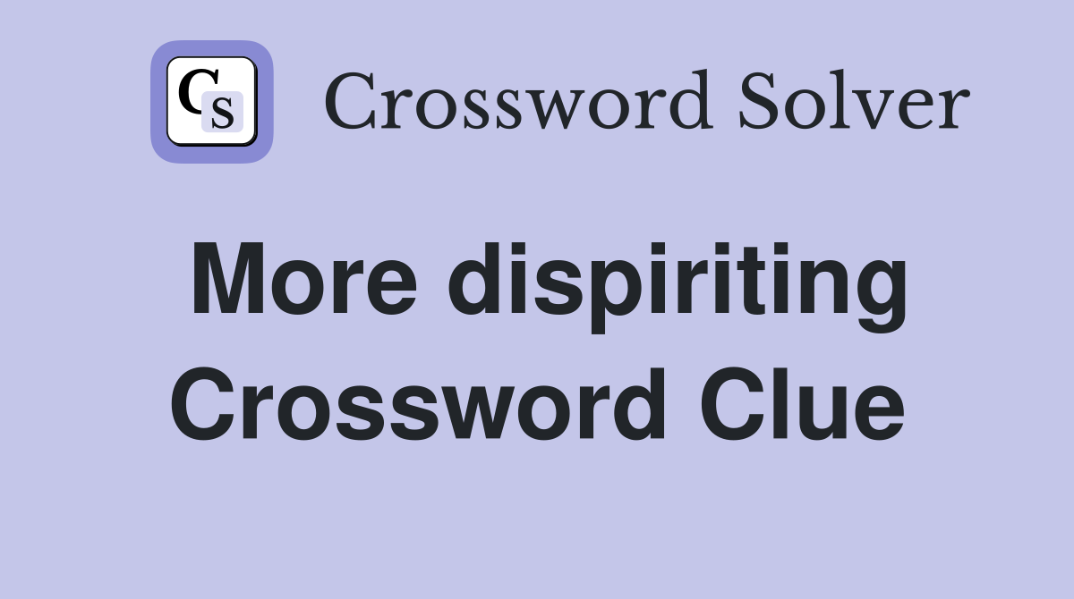 More dispiriting Crossword Clue