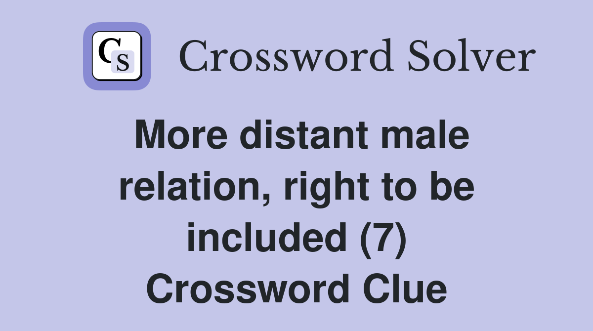 More distant male relation, right to be included (7) Crossword Clue