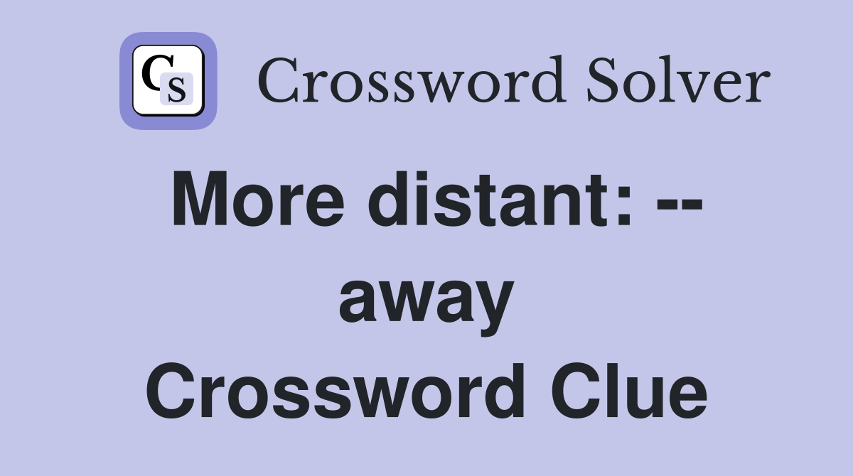More distant: -- away Crossword Clue