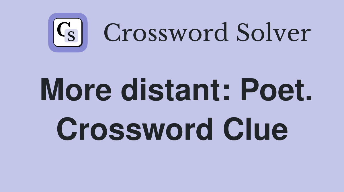 More distant: Poet. Crossword Clue