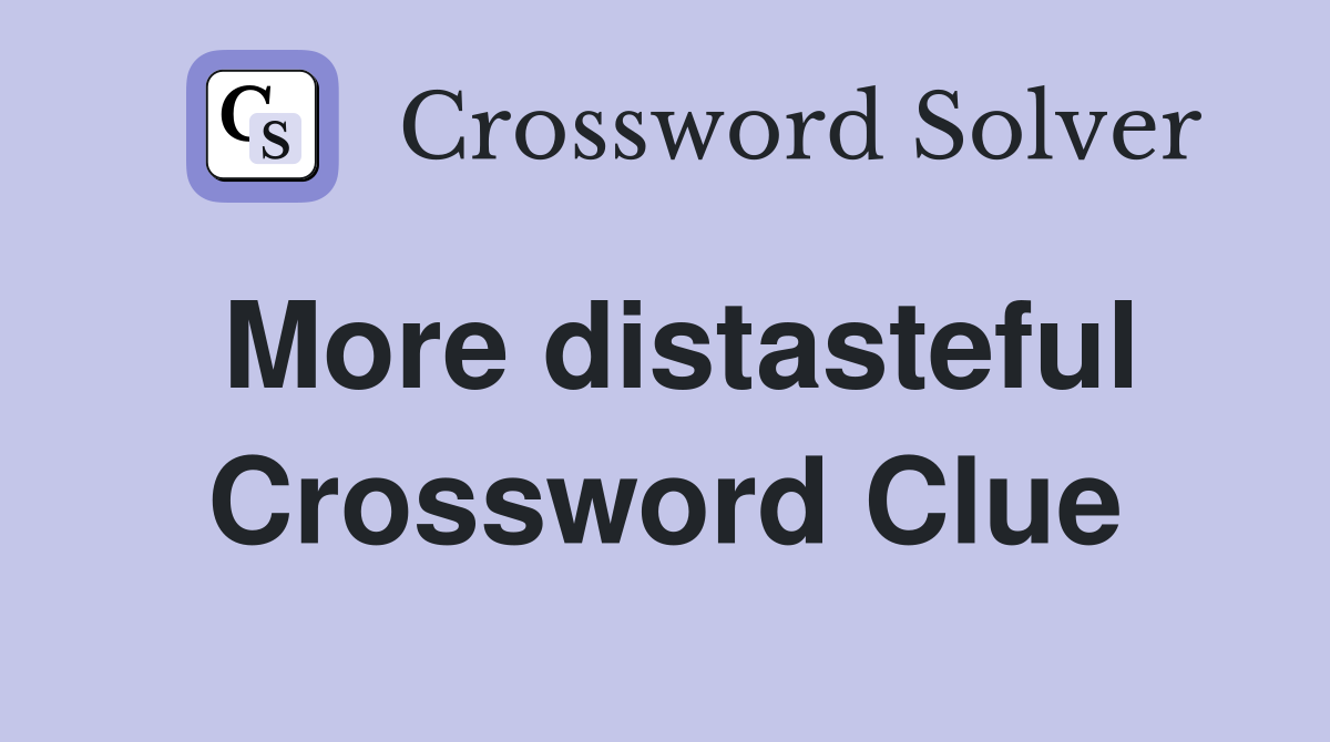 More distasteful Crossword Clue
