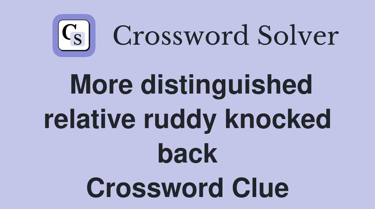 More distinguished relative ruddy knocked back Crossword Clue