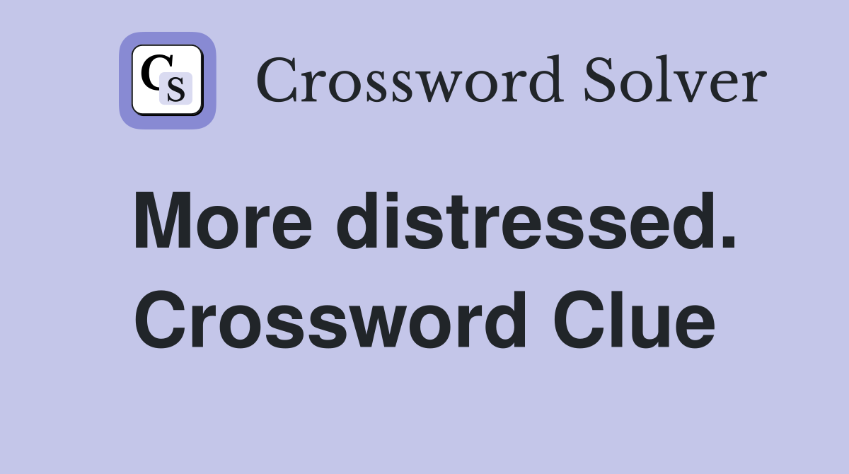 More distressed. Crossword Clue