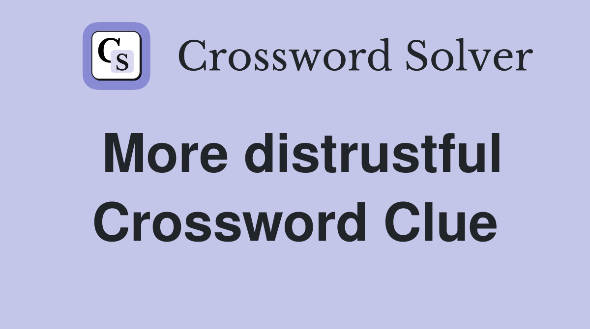 More distrustful Crossword Clue