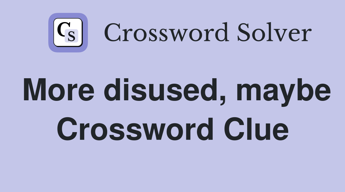 More disused, maybe Crossword Clue