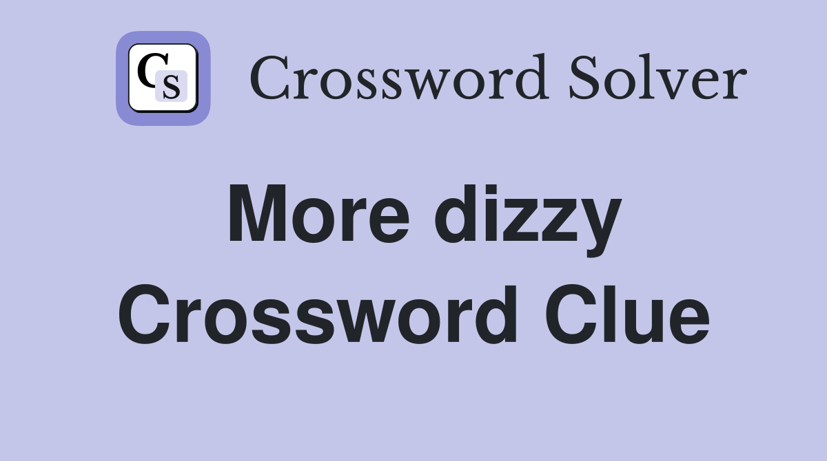 More dizzy Crossword Clue
