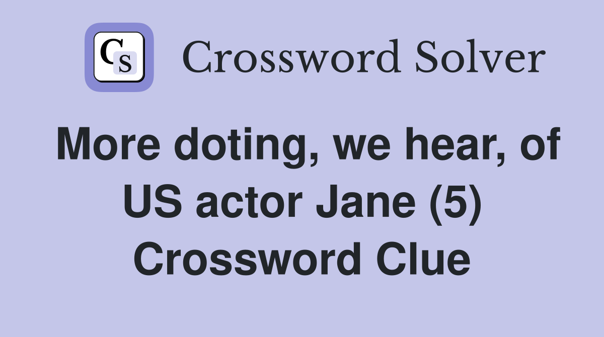 More doting, we hear, of US actor Jane (5) Crossword Clue