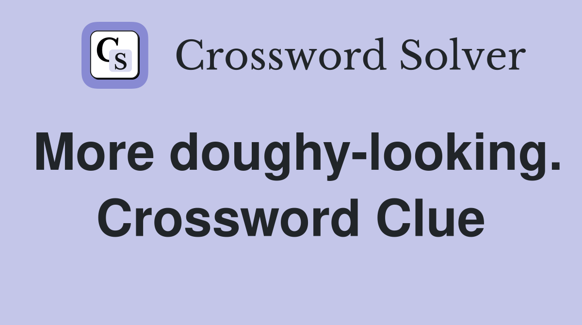 More doughy-looking. Crossword Clue