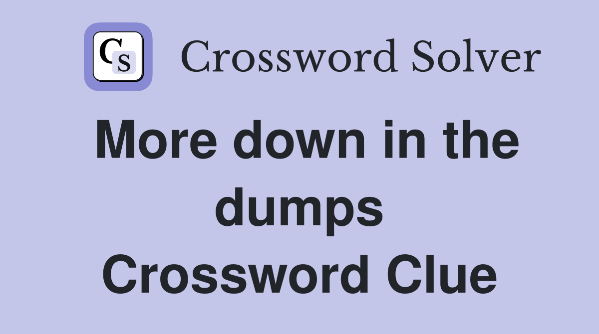More down in the dumps Crossword Clue