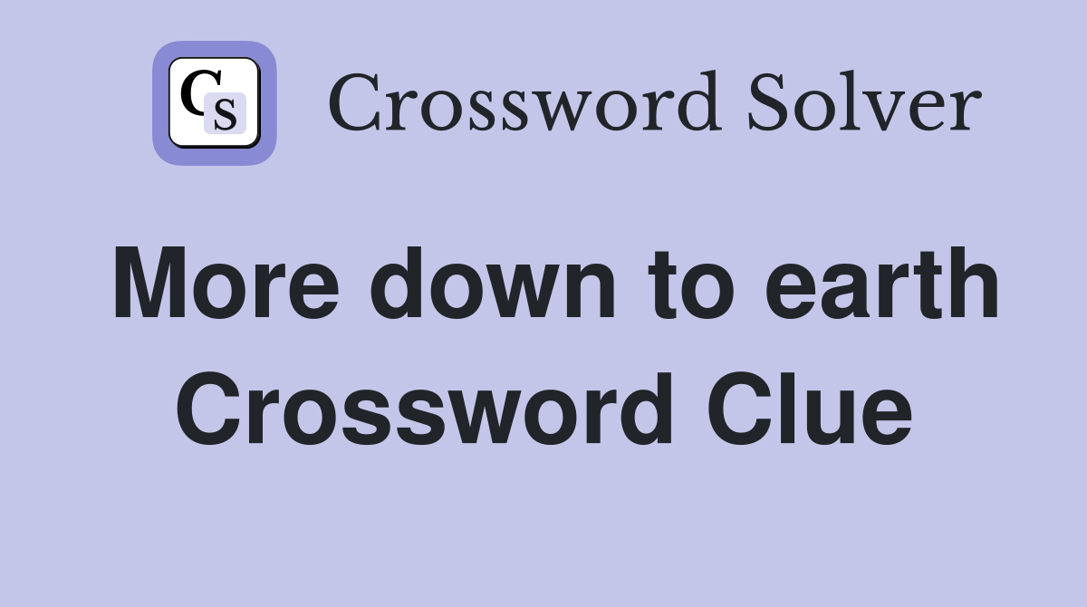 More down to earth Crossword Clue