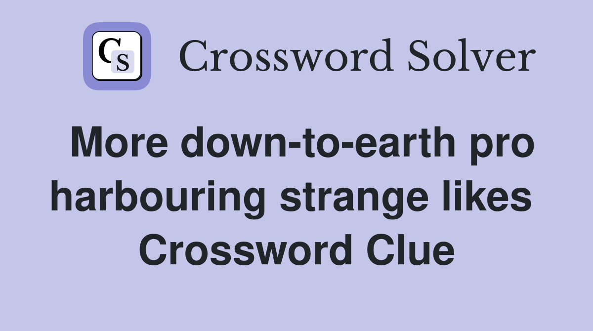 More down-to-earth pro harbouring strange likes  Crossword Clue