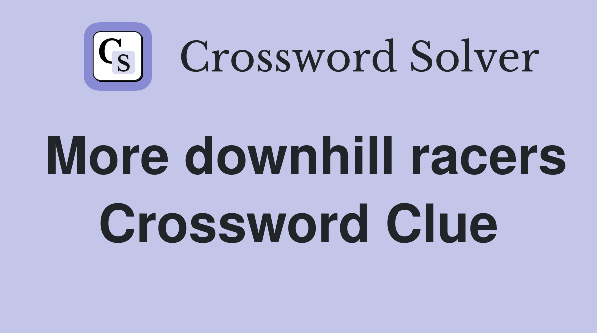 More downhill racers Crossword Clue