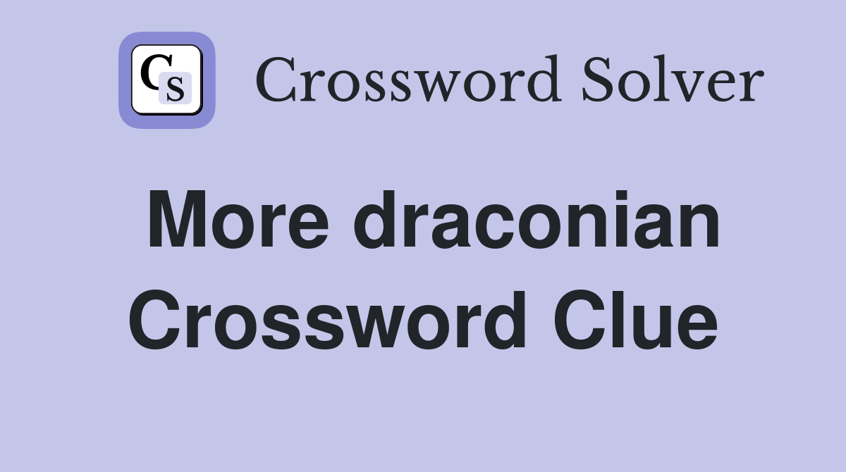 More draconian Crossword Clue