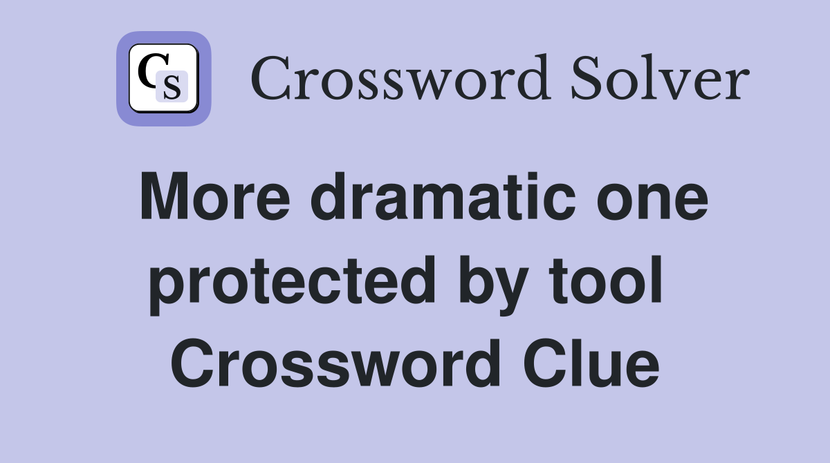 More dramatic one protected by tool  Crossword Clue