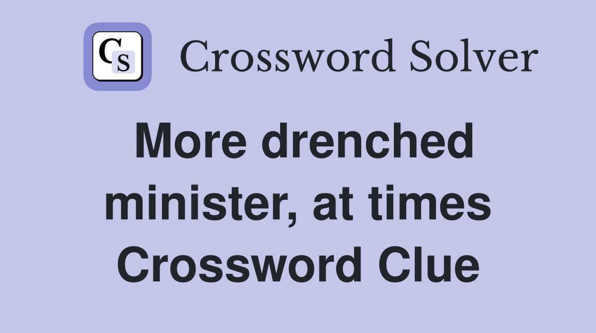 More drenched minister, at times Crossword Clue