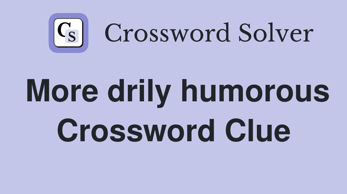More drily humorous Crossword Clue