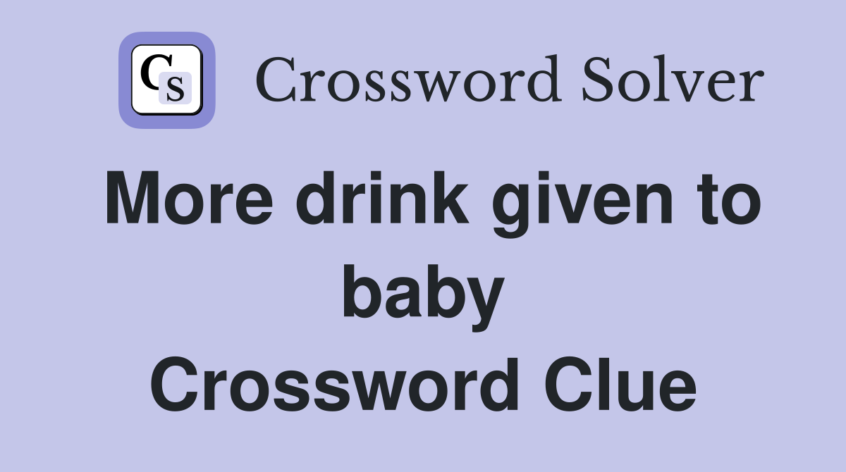 More drink given to baby Crossword Clue