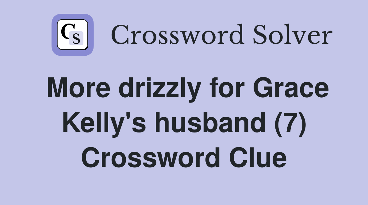 More drizzly for Grace Kelly's husband (7) Crossword Clue
