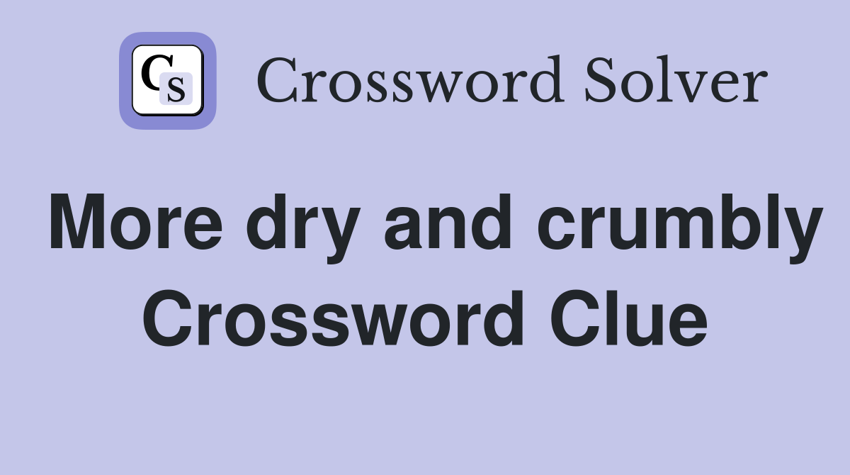 More dry and crumbly Crossword Clue