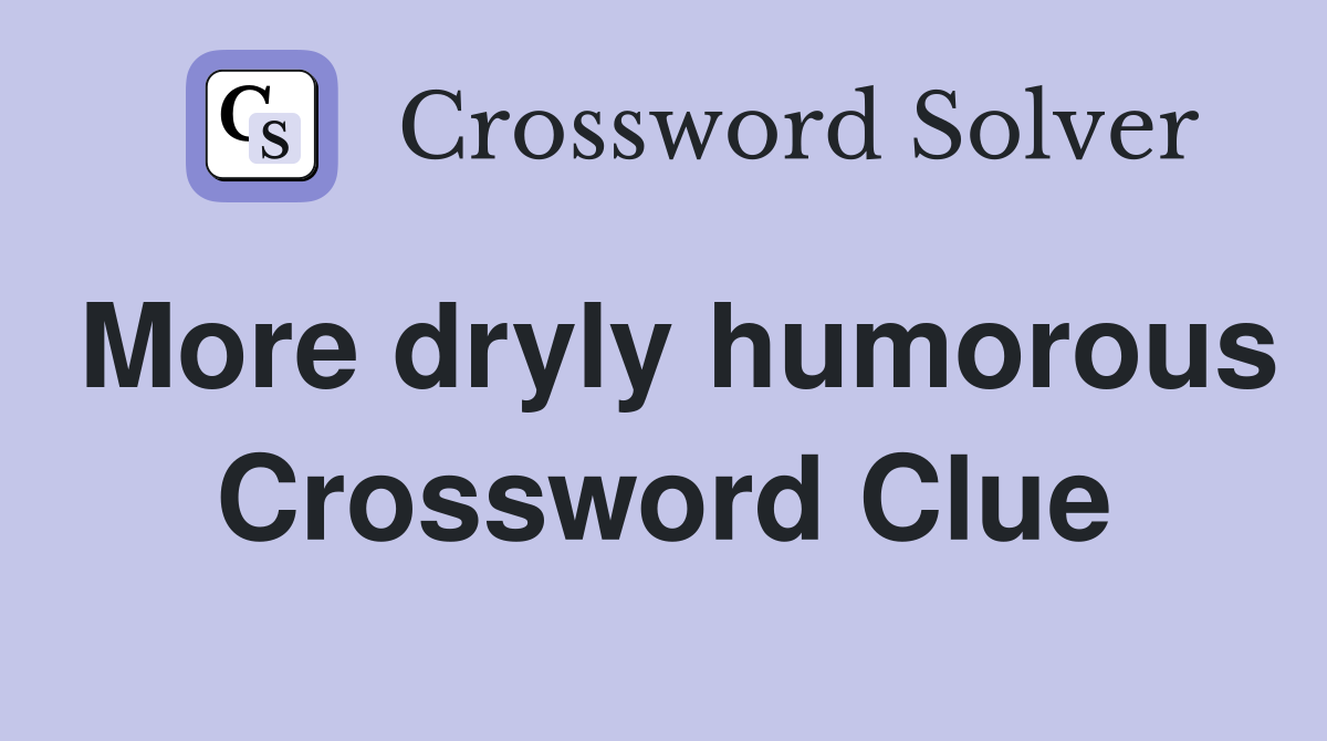 More dryly humorous Crossword Clue