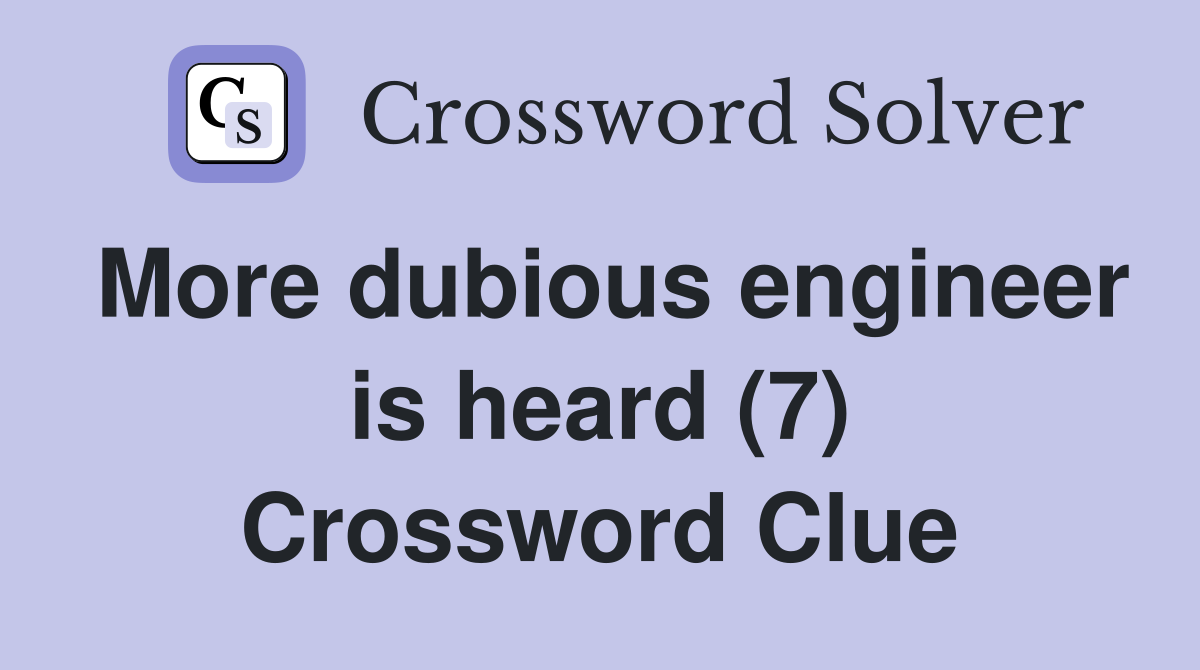 More dubious engineer is heard (7) Crossword Clue