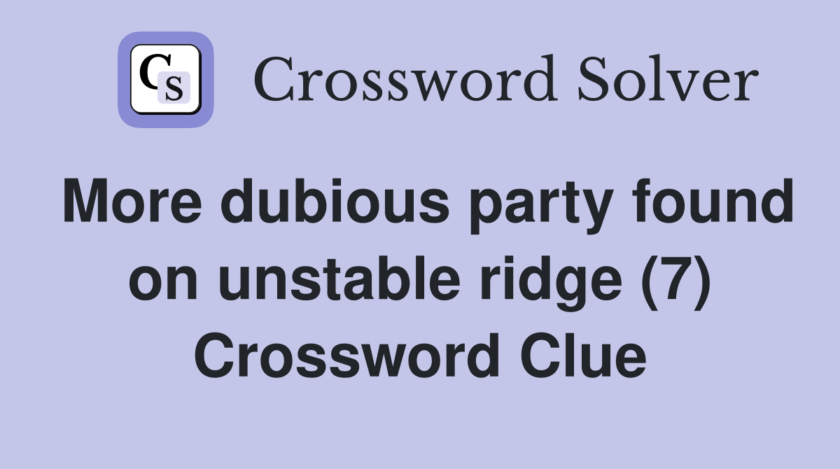 More dubious party found on unstable ridge (7) Crossword Clue