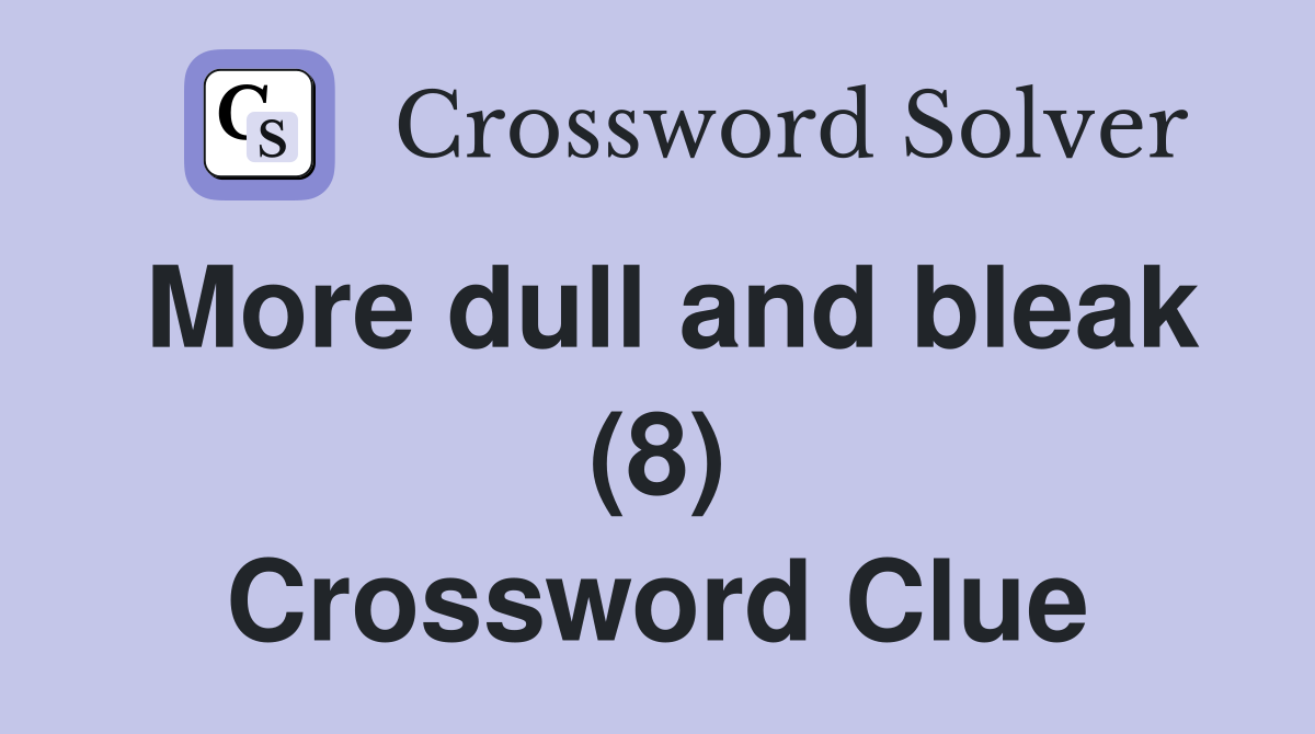 More dull and bleak (8) Crossword Clue