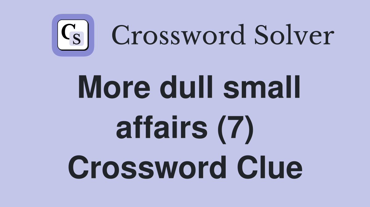 More dull small affairs (7) Crossword Clue