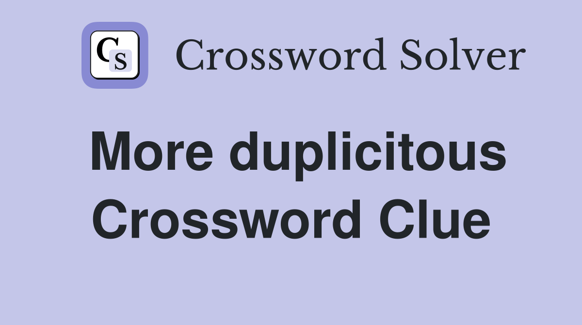 More duplicitous Crossword Clue