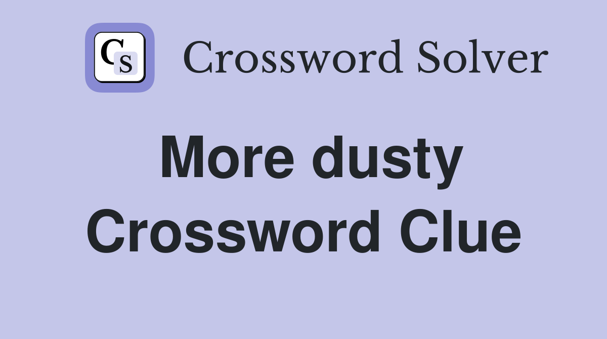 More dusty Crossword Clue