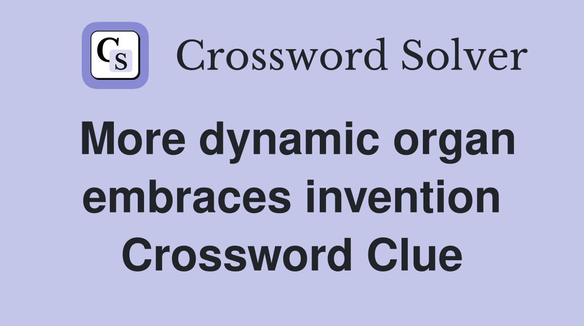 More dynamic organ embraces invention Crossword Clue