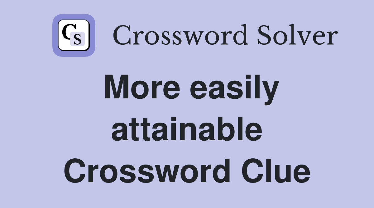 More easily attainable Crossword Clue