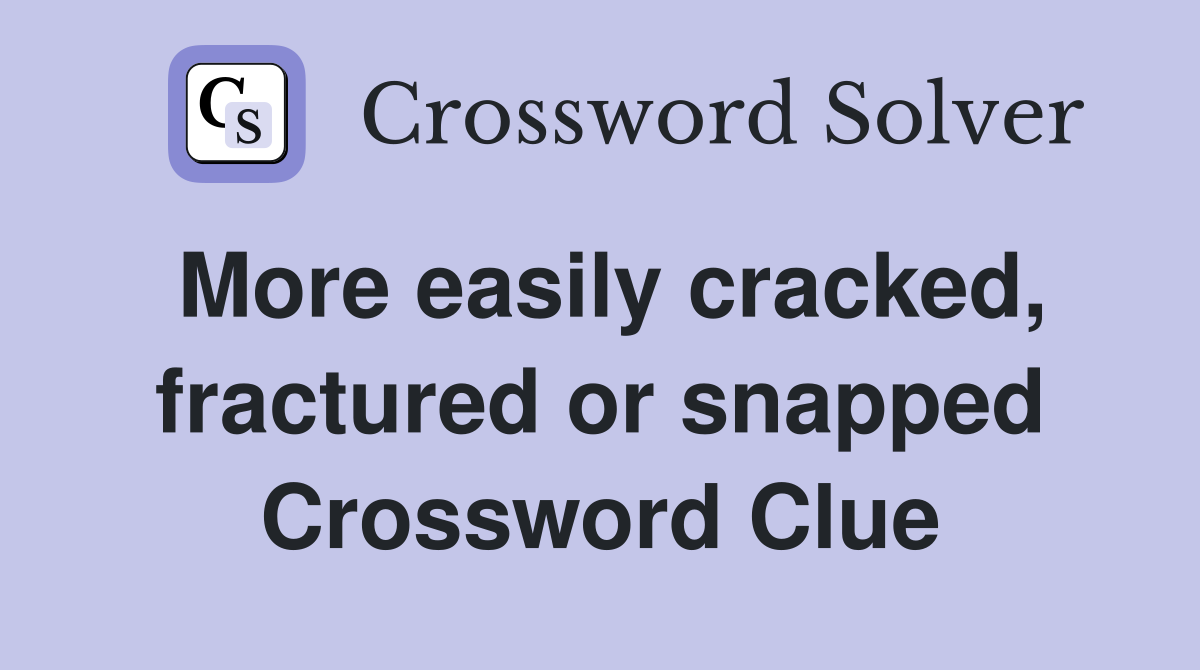 More easily cracked, fractured or snapped Crossword Clue