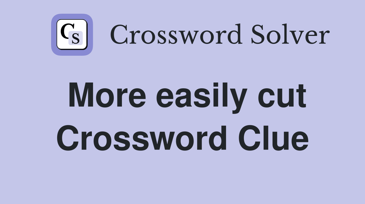 More easily cut Crossword Clue