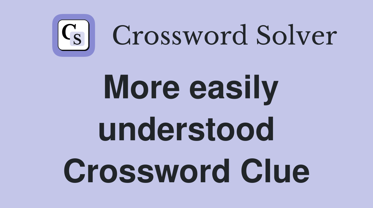 More easily understood Crossword Clue