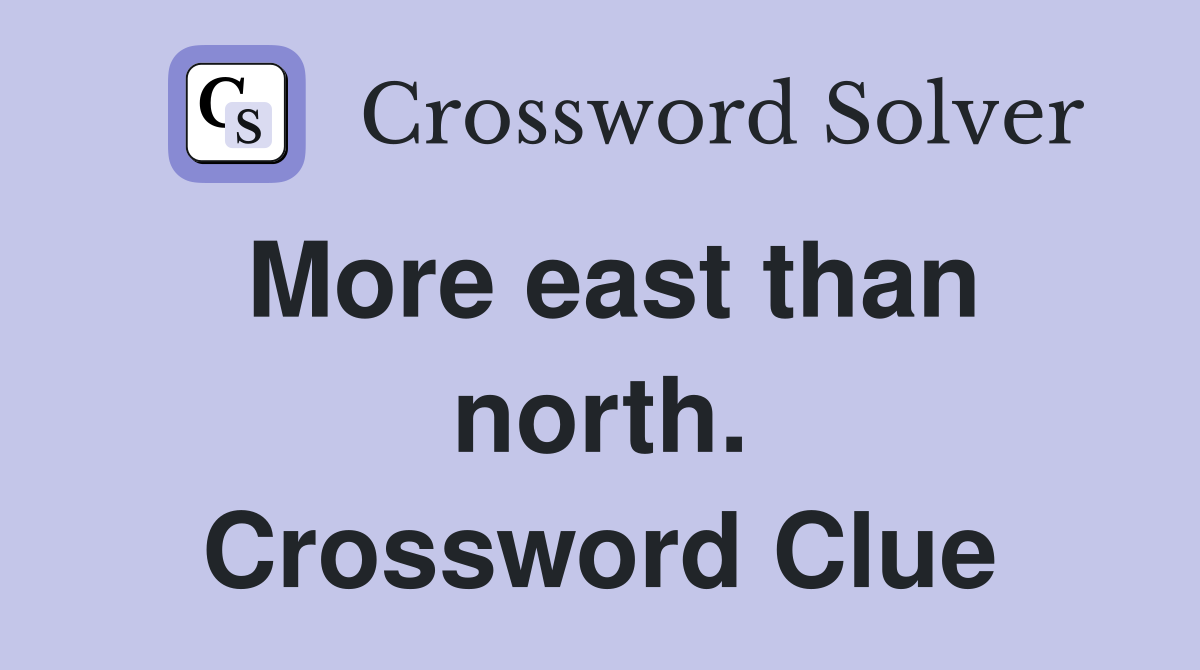 More east than north. Crossword Clue
