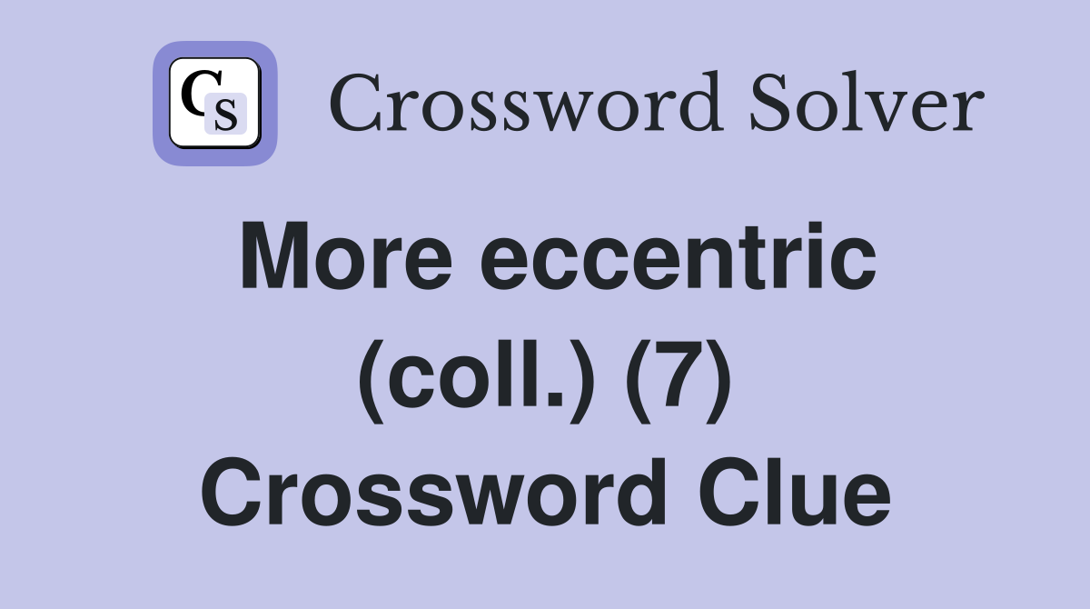 More eccentric (coll.) (7) Crossword Clue