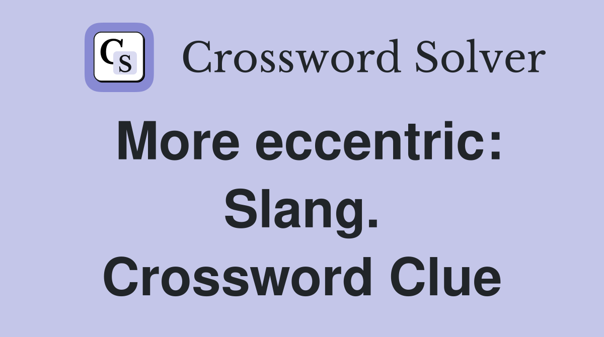 More eccentric: Slang. Crossword Clue
