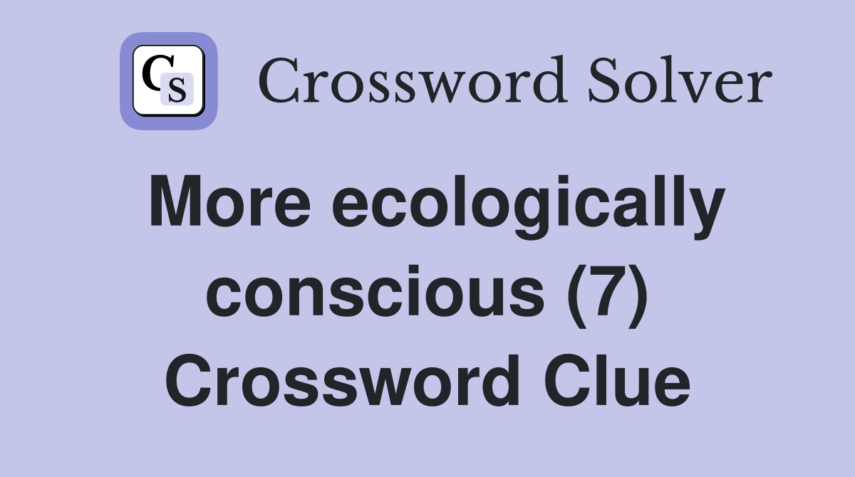 More ecologically conscious (7) Crossword Clue