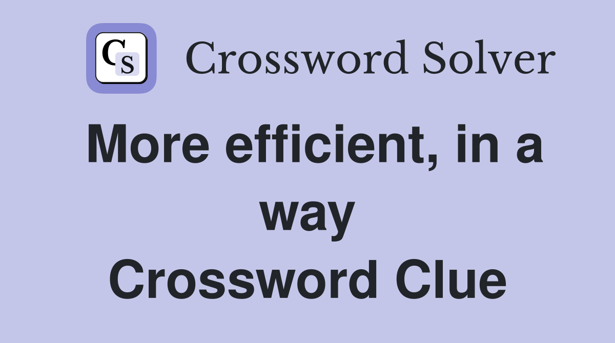 More efficient, in a way Crossword Clue