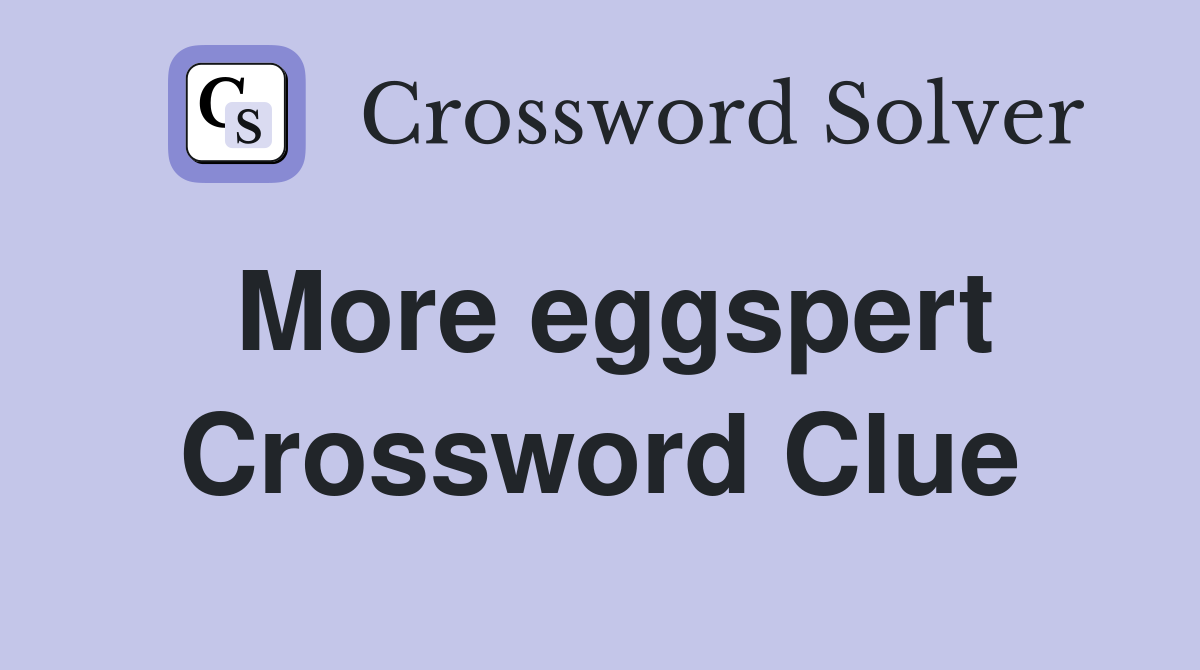 More eggspert Crossword Clue