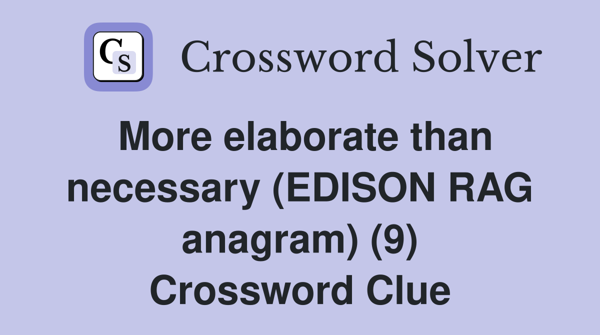 More elaborate than necessary (EDISON RAG anagram) (9) Crossword Clue