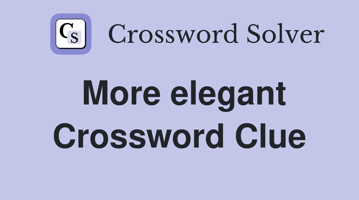 More elegant Crossword Clue
